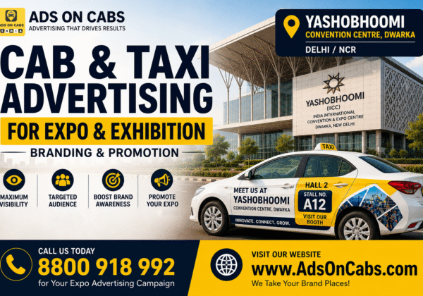Cab Advertising Near Yashobhoomi, Dwarka for Expo & Exhibition Branding